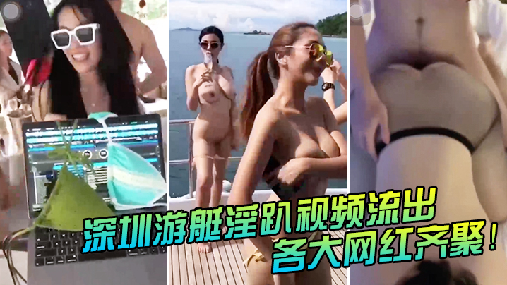 深圳游艇淫趴！网红集体沦陷，无码内射高清曝光